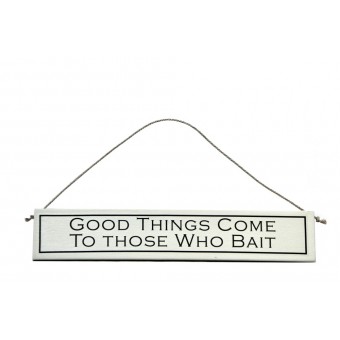 Decorative Wooden Sign "Good Things Come To Those Who Bait (Fishing)"